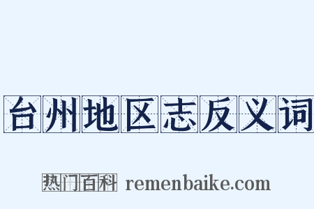 台州地区志反义词是什么意思的图片
